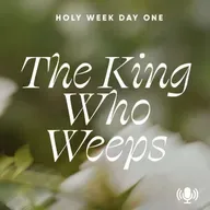 *Holy Week Day 1: The King Who Weeps