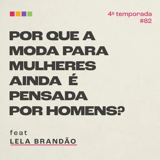 #82 - Por que a moda para mulheres ainda é pensada por homens? com Lela Brandão | 4ª temporada