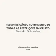 Ressurreição: o rompimento de todas as restrições em Cristo - Eleandro Guimarães