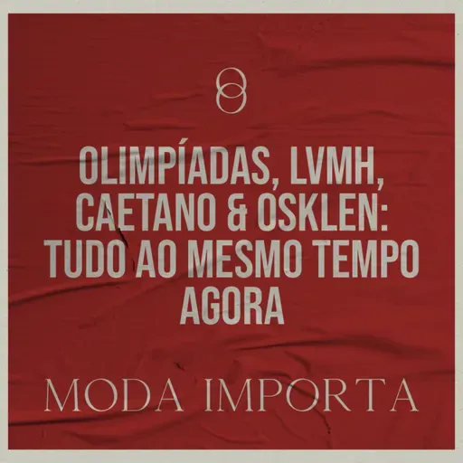#131 Olimpíadas, LVMH, Caetano & Osklen: tudo ao mesmo tempo agora