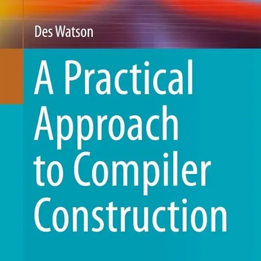 A Practical Approach to Compiler Construction (Undergraduate Topics in Computer Science)