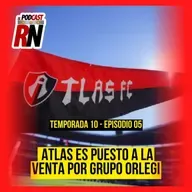 ATLAS ESTÁ A LA VENTA, GRUPO ORLEGI BUSCAN NUEVO DUEÑO PARA EL CLUB | EL PODCAST DEL ROJINEGRO