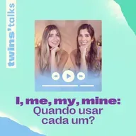 Twins'Talks # 92 - I, me, my, mine quando usar