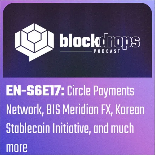 EN-S6E17: Circle Payments Network, BIS Meridian FX, Korean Stablecoin Initiative, and much more