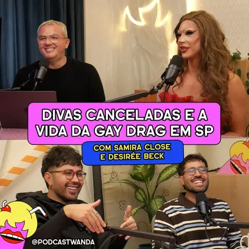 DIVAS CANCELADAS E A VIDA DA GAY DRAG EM SP com Samira Close e Desirée Beck - #738