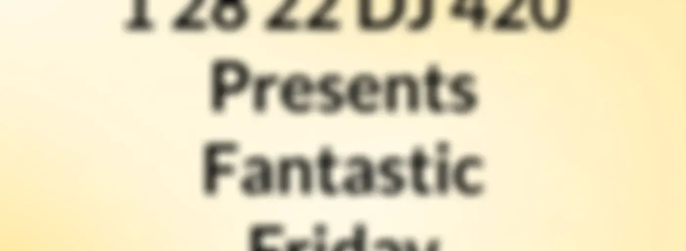 1/28/22 DJ 420 Presents Fantastic Friday