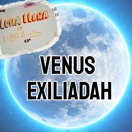 VENUS EXILIADAH - Podcast Luna Llena en Libra 12/4/2025