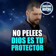 Oración de la Noche: No pelees, Dios es tu protector infalible #718