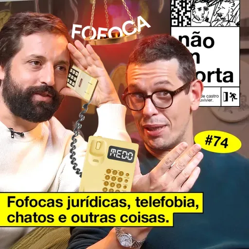 #74: FOFOCAS JURÍDICAS, TELEFOBIA, CHATOS E OUTRAS COISAS