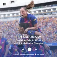 PFF DEBATE #200 - Brasileirão, Seleção Sub-17, e definição da final da Champions