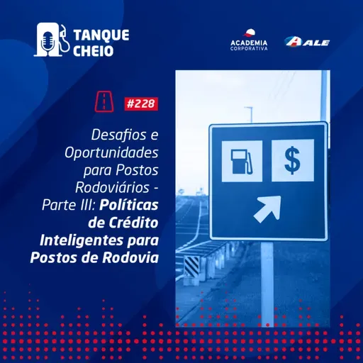Episódio 228 - Desafios e Oportunidades para Postos Rodoviários - Parte III - Políticas de Crédito Inteligentes para Postos de Rodovia