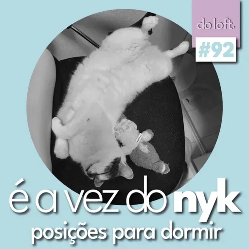 Do Loft #92 - É a vez do Nyk: Posições para dormir
