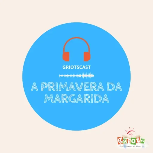GriotsCast - Temporada02 | #46 - A primavera da Margarida