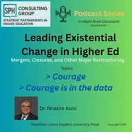 Leading Existential Change in Higher Ed:  mergers, closures and other major institutional restructuring Episode 5 of 7