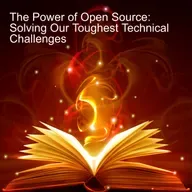 The Power of Open Source: Solving Our Toughest Technical Challenges