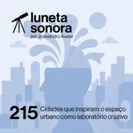 Luneta Sonora 215: Cidades que inspiram: o espaço urbano como laboratório criativo