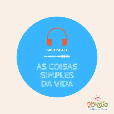 GriotsCast - Temporada02 | #41 - As Coisas Simples da Vida