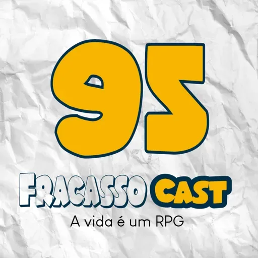 A VIDA É UM RPG - FRACASSO CAST #95