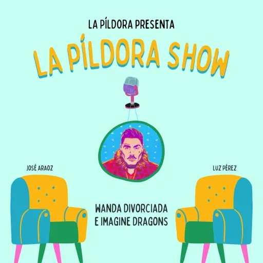 La Píldora Show - T. 1 E. 8 - Wanda divorciada e Imagine Dragons