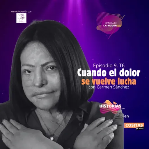Episodio 9, T6: “Cuando el dolor se vuelve lucha” con Carmen Sánchez