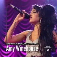 Amy Winehouse: autenticidade brutal, criação visceral