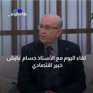 لقاء اليوم مع الأستاذ حسام عايش خبير اقتصادي