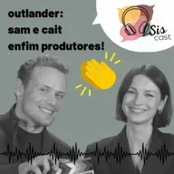 #69 - Outlander Sam e Cait enfim produtores! 