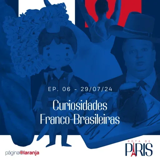 Curiosidades Franco-Brasileiras | Rota de Paris #06 (29/07/24)