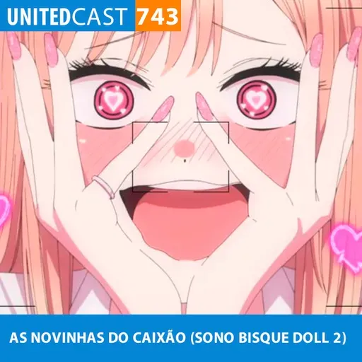 UNITEDcast #743 - As NOVINHAS do CAIXÃO (Sono Bisque Doll 2)