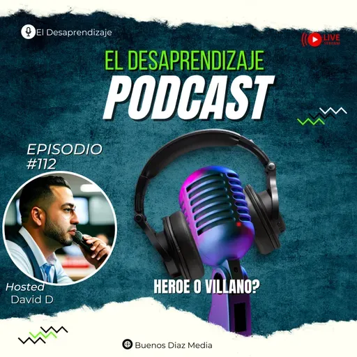 #112 Heroe O Villano - El Desaprendizaje