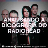 #57- Analisando a Discografia do Radiohead (1993 a 2001)
