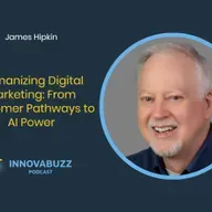 James Hipkin, Humanizing Digital Marketing: From Customer Pathways to AI Power - InnovaBuzz 667