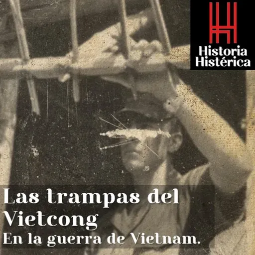 Historia Histérica ep.83: Historia Histérica 83: Las trampas del Vietcong