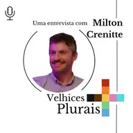 #76 - Velhices Plurais com Milton Crenitte