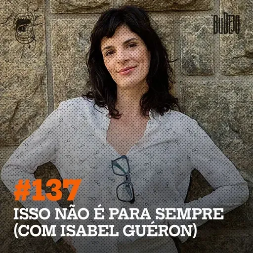#137. Isso não é para sempre (com Isabel Guéron)