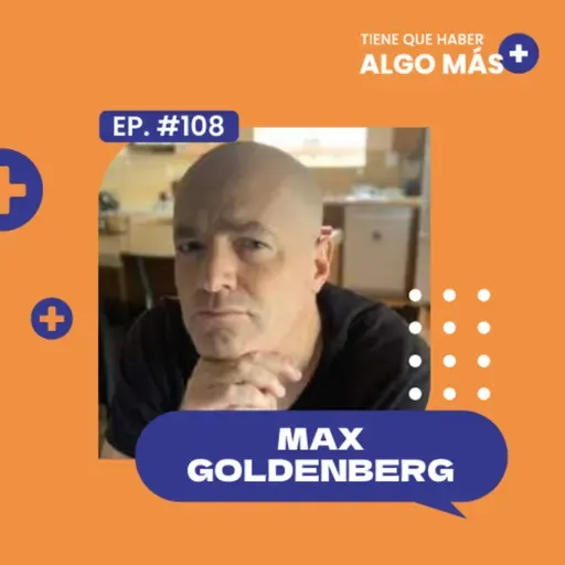 108. Max Goldenberg: Cofundador de Emerging Cast. Vender su compañía, volver a emprender y decidir vivir en el exterior.
