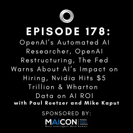 #178: OpenAI’s Automated AI Researcher, OpenAI Restructuring, The Fed Warns About AI’s Impact on Hiring, Nvidia Hits $5 Trillion & Wharton Data on AI ROI