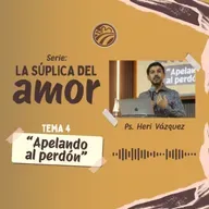 La Súplica Del Amor #04 - Apelando Al Perdón | Ps. Heri Vázquez