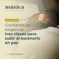 113. Confianza sin exigencia: 3 claves para subir al escenario en paz