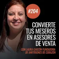 Ep 204 - ¿Cómo convertir tus meseros en verdaderos asesores de ventas? Con Laura Garzón de Anfitriones de Corazón