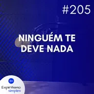 #205 - Ninguém te deve nada