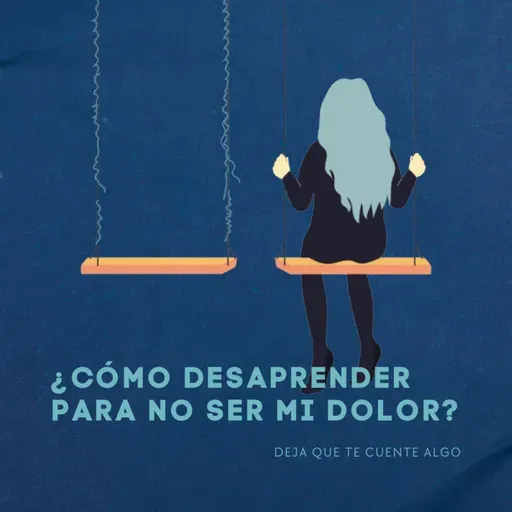 ¿Cómo desaprender para no ser mi dolor?
