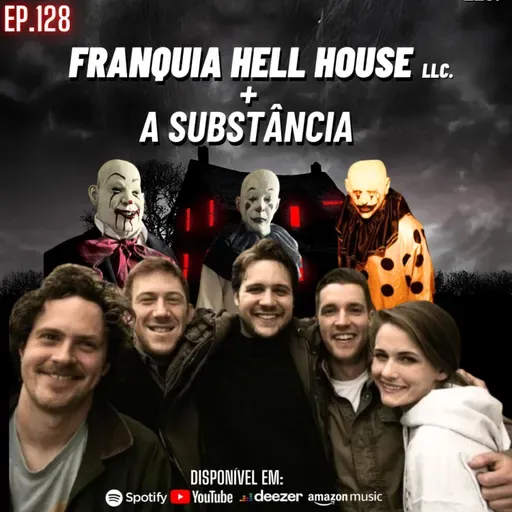 Ep. 128 - Franquia Hell House LLC + A Substância