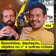 #24: BAIXOFOBIA, DEPILAÇÃO, OBJETOS NO C E OUTRAS COISAS