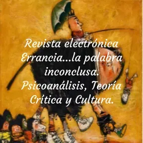 Revista electrónica Errancia...la palabra inconclusa.
Psicoanálisis, Teoría Crítica y Cultura.