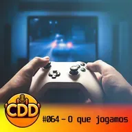 CdD 64 - O que jogamos?