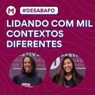 #127 Desabafo: Lidando com mil contextos diferentes