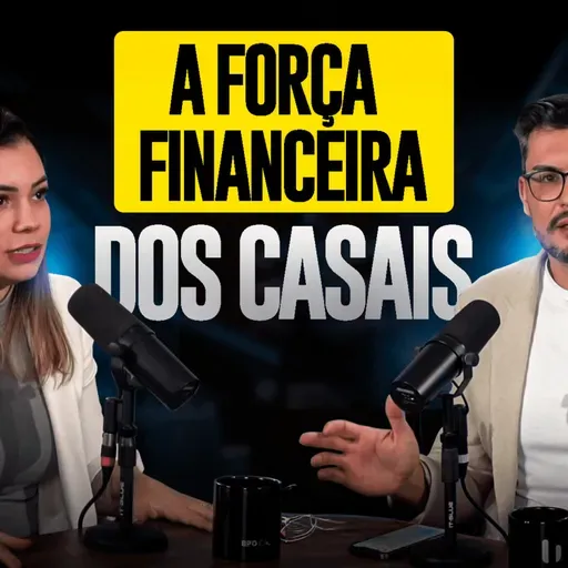 A FORÇA FINANCEIRA DOS CASAIS | BPO CAST #06