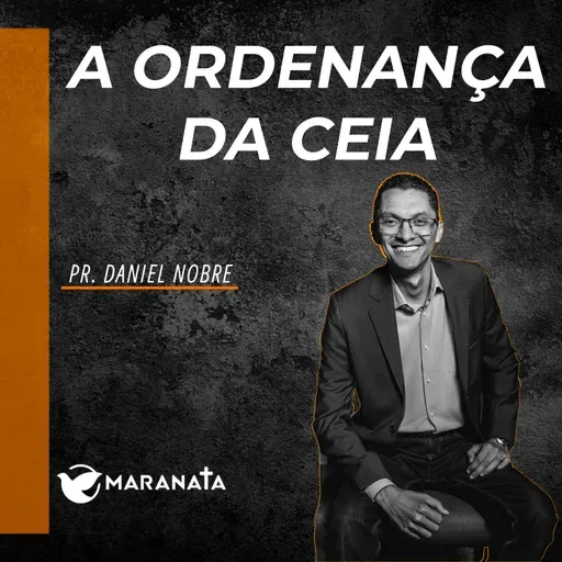 A ordenança da ceia - Pr. Daniel Nobre
