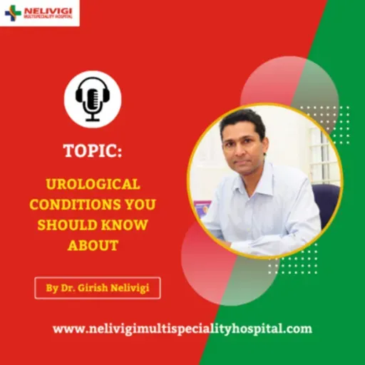 Episode 35: Urological Conditions You Should Know About | Nelivigi Multispeciality and Urology Hospital Bellandur, Bangalore